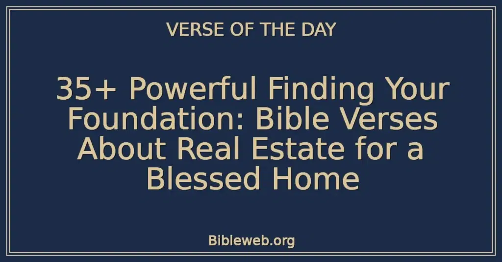 35+ Powerful Finding Your Foundation: Bible Verses About Real Estate for a Blessed Home