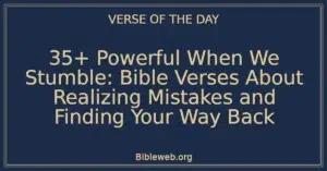 35+ Powerful When We Stumble: Bible Verses About Realizing Mistakes and Finding Your Way Back