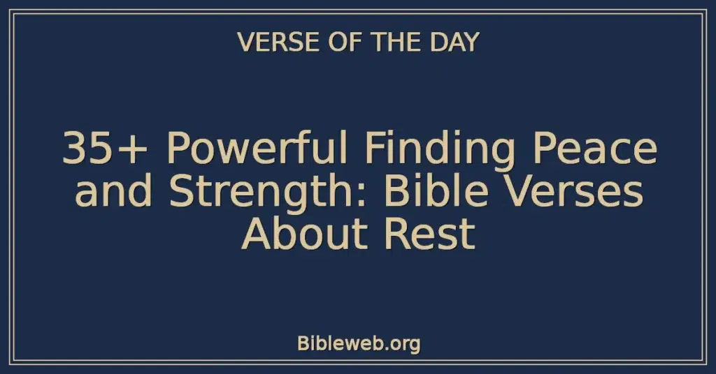 35+ Powerful Finding Peace and Strength: Bible Verses About Rest