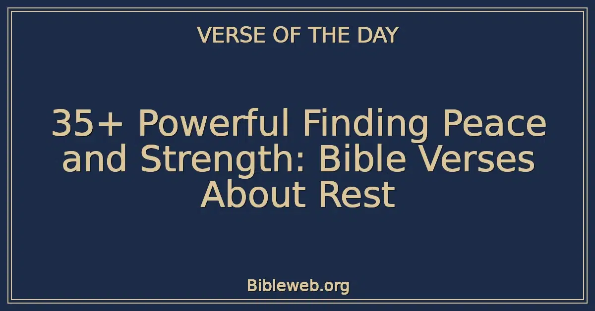 35+ Powerful Finding Peace and Strength: Bible Verses About Rest