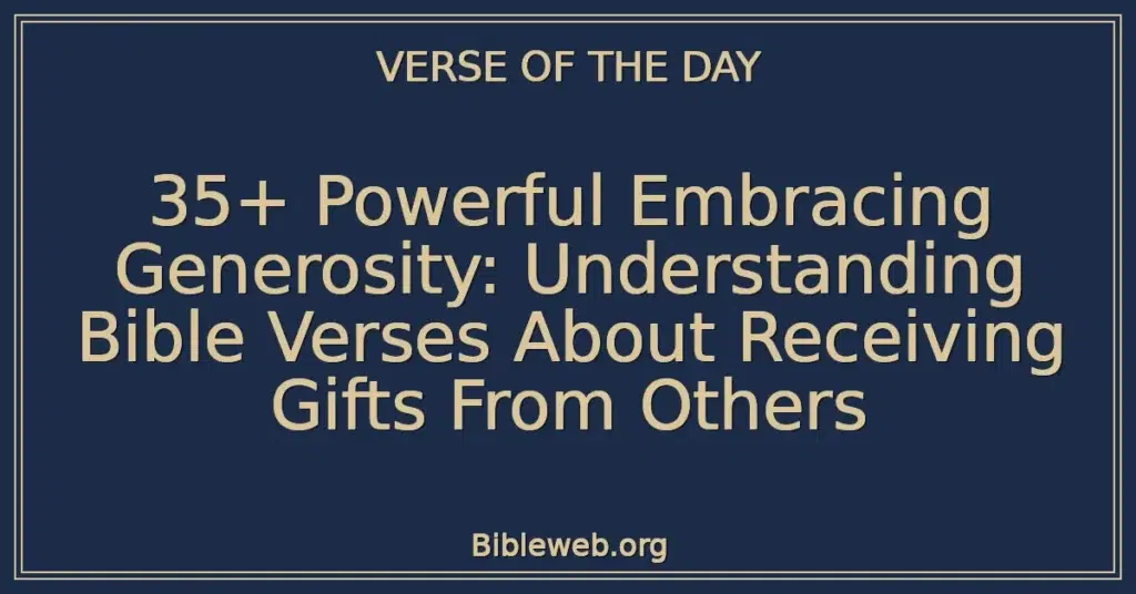 35+ Powerful Embracing Generosity: Understanding Bible Verses About Receiving Gifts From Others