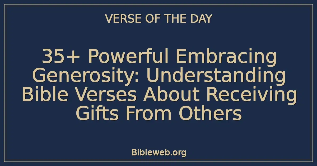 35+ Powerful Embracing Generosity: Understanding Bible Verses About Receiving Gifts From Others