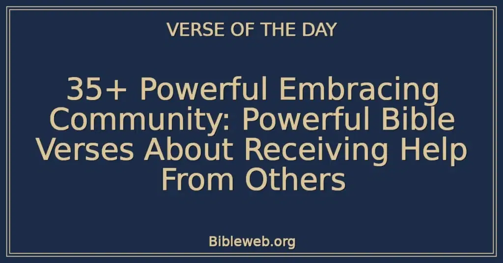 35+ Powerful Embracing Community: Powerful Bible Verses About Receiving Help From Others