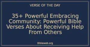 35+ Powerful Embracing Community: Powerful Bible Verses About Receiving Help From Others