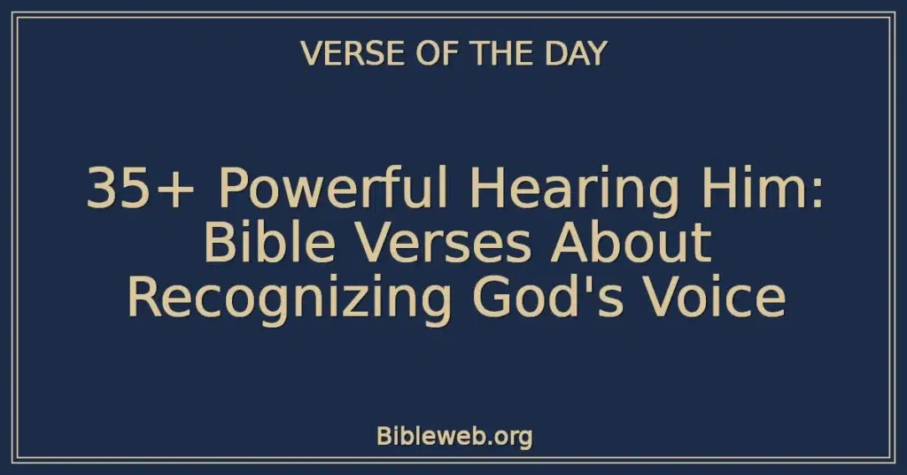 35+ Powerful Hearing Him: Bible Verses About Recognizing God's Voice