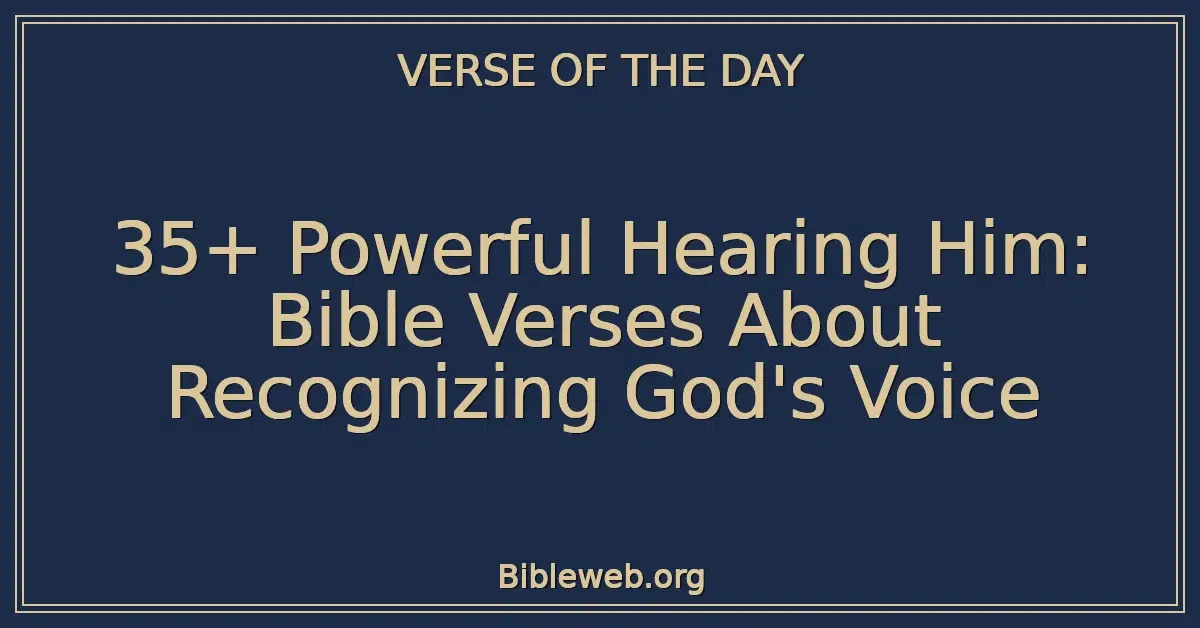 35+ Powerful Hearing Him: Bible Verses About Recognizing God's Voice
