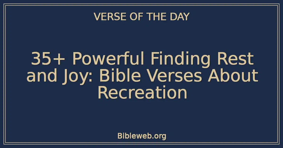 35+ Powerful Finding Rest and Joy: Bible Verses About Recreation