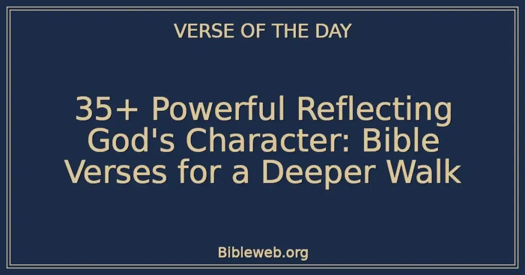 35+ Powerful Reflecting God's Character: Bible Verses for a Deeper Walk