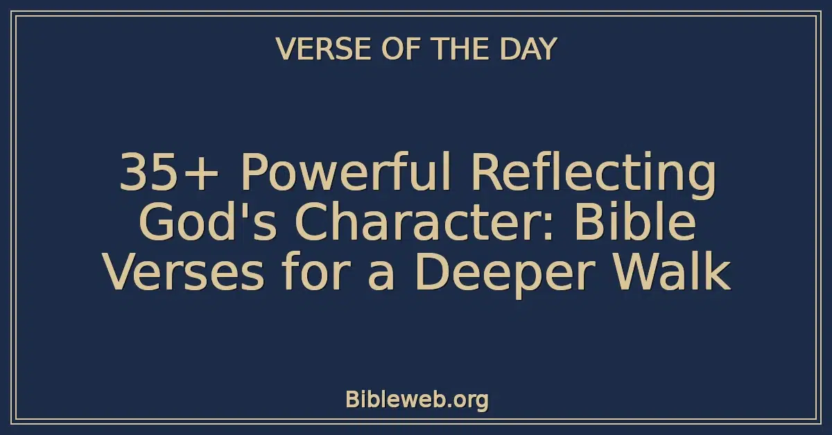 35+ Powerful Reflecting God's Character: Bible Verses for a Deeper Walk