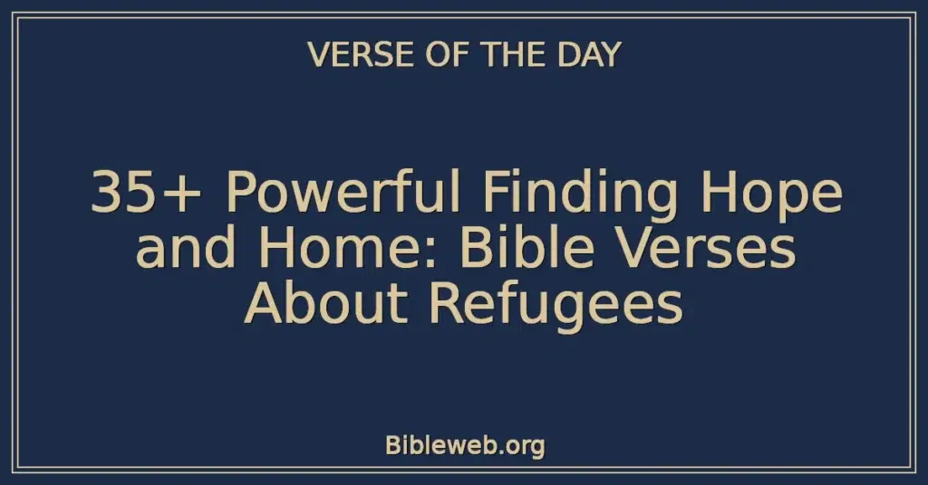 35+ Powerful Finding Hope and Home: Bible Verses About Refugees