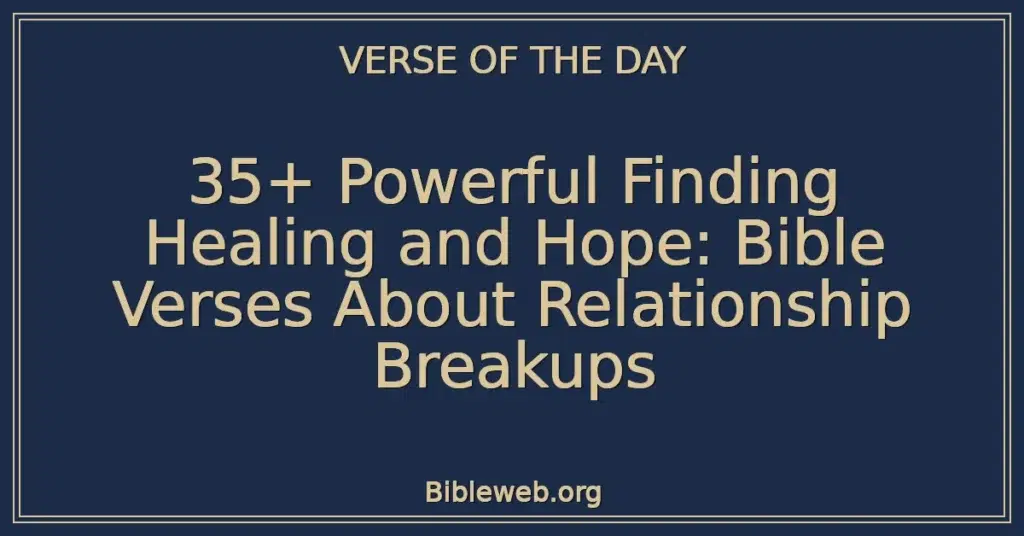 35+ Powerful Finding Healing and Hope: Bible Verses About Relationship Breakups