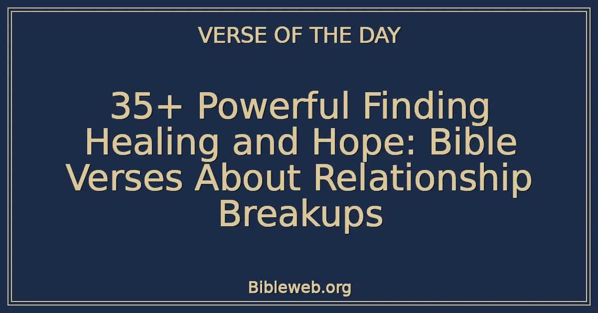 35+ Powerful Finding Healing and Hope: Bible Verses About Relationship Breakups