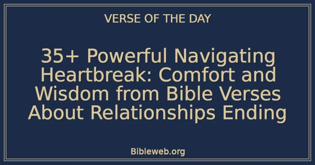 35+ Powerful Navigating Heartbreak: Comfort and Wisdom from Bible Verses About Relationships Ending