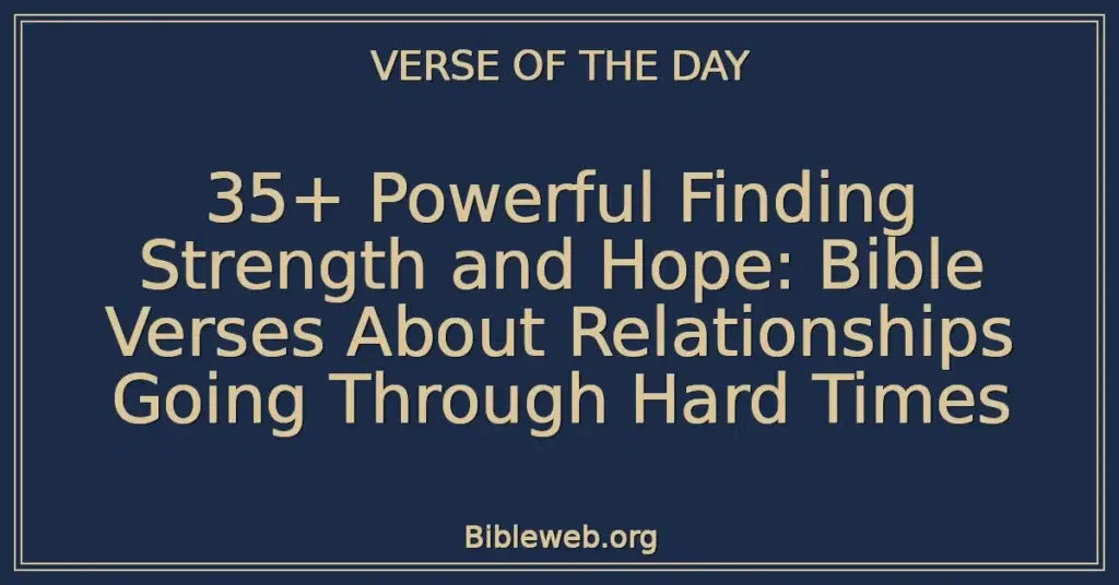 35+ Powerful Finding Strength and Hope: Bible Verses About Relationships Going Through Hard Times
