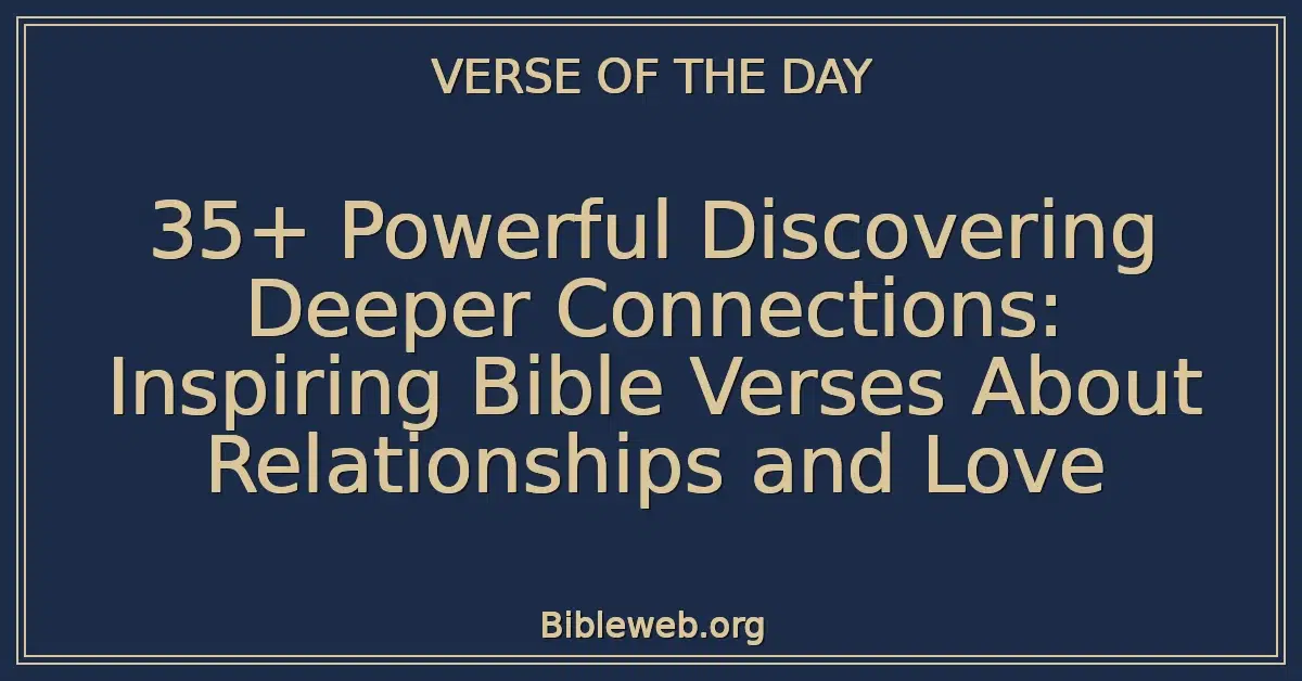 35+ Powerful Discovering Deeper Connections: Inspiring Bible Verses About Relationships and Love