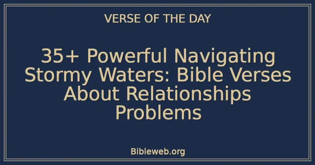 35+ Powerful Navigating Stormy Waters: Bible Verses About Relationships Problems
