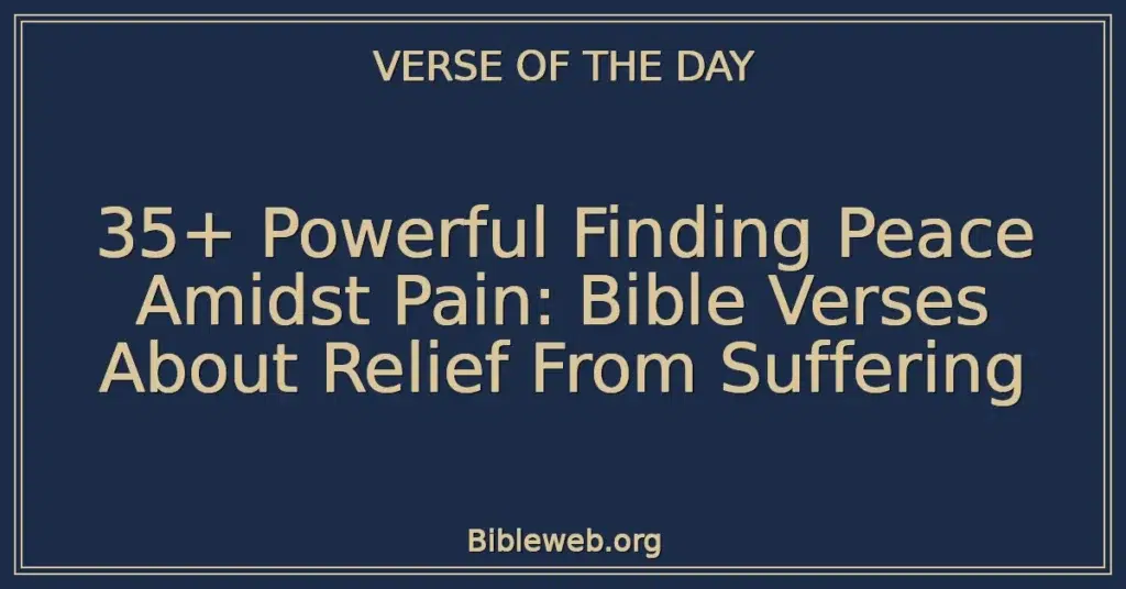 35+ Powerful Finding Peace Amidst Pain: Bible Verses About Relief From Suffering