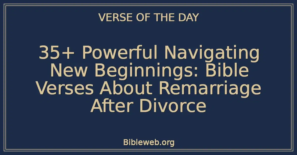 35+ Powerful Navigating New Beginnings: Bible Verses About Remarriage After Divorce