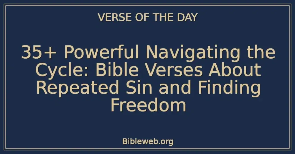 35+ Powerful Navigating the Cycle: Bible Verses About Repeated Sin and Finding Freedom