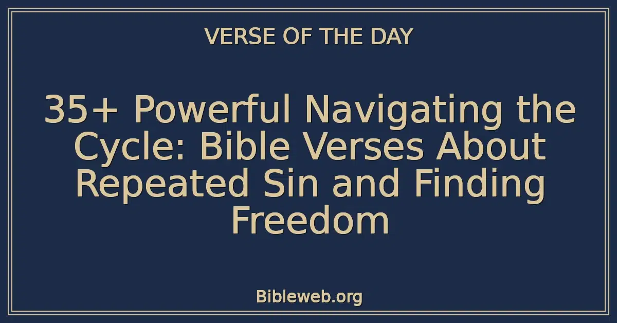 35+ Powerful Navigating the Cycle: Bible Verses About Repeated Sin and Finding Freedom