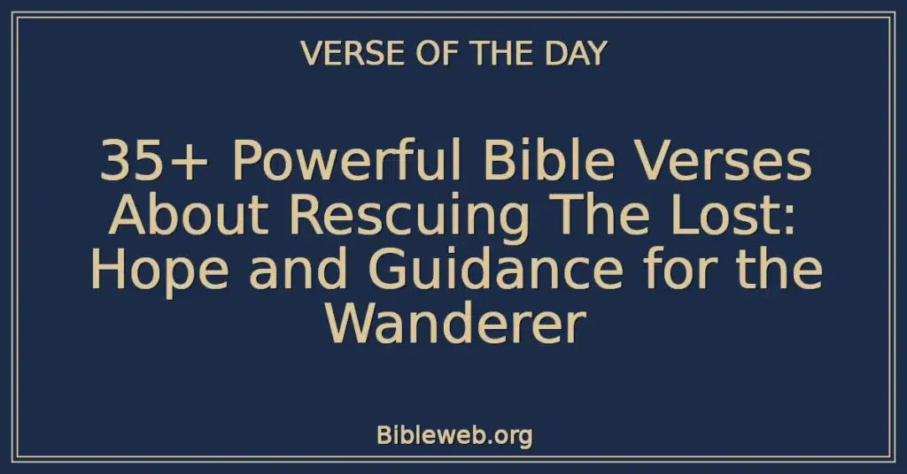 35+ Powerful Bible Verses About Rescuing The Lost: Hope and Guidance for the Wanderer