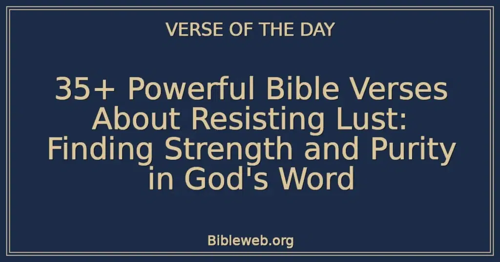 35+ Powerful Bible Verses About Resisting Lust: Finding Strength and Purity in God's Word