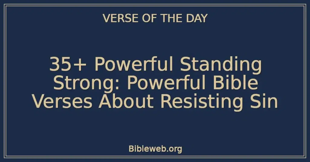 35+ Powerful Standing Strong: Powerful Bible Verses About Resisting Sin