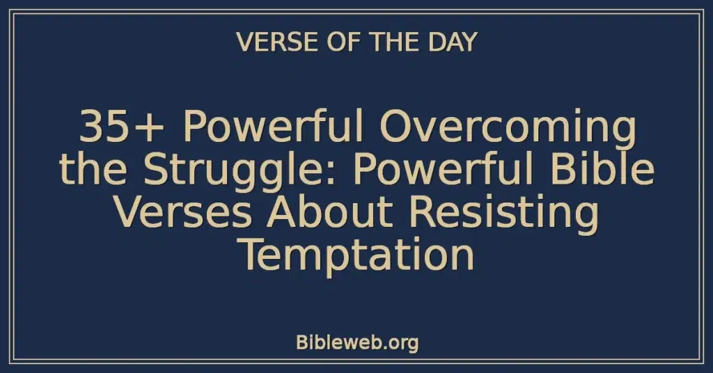 35+ Powerful Overcoming the Struggle: Powerful Bible Verses About Resisting Temptation