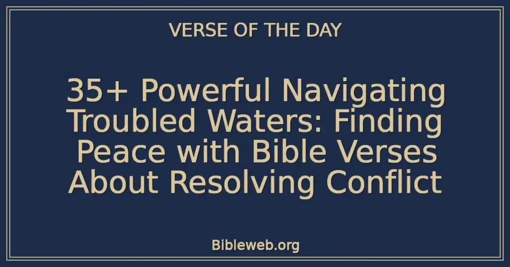 35+ Powerful Navigating Troubled Waters: Finding Peace with Bible Verses About Resolving Conflict