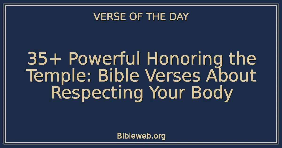 35+ Powerful Honoring the Temple: Bible Verses About Respecting Your Body
