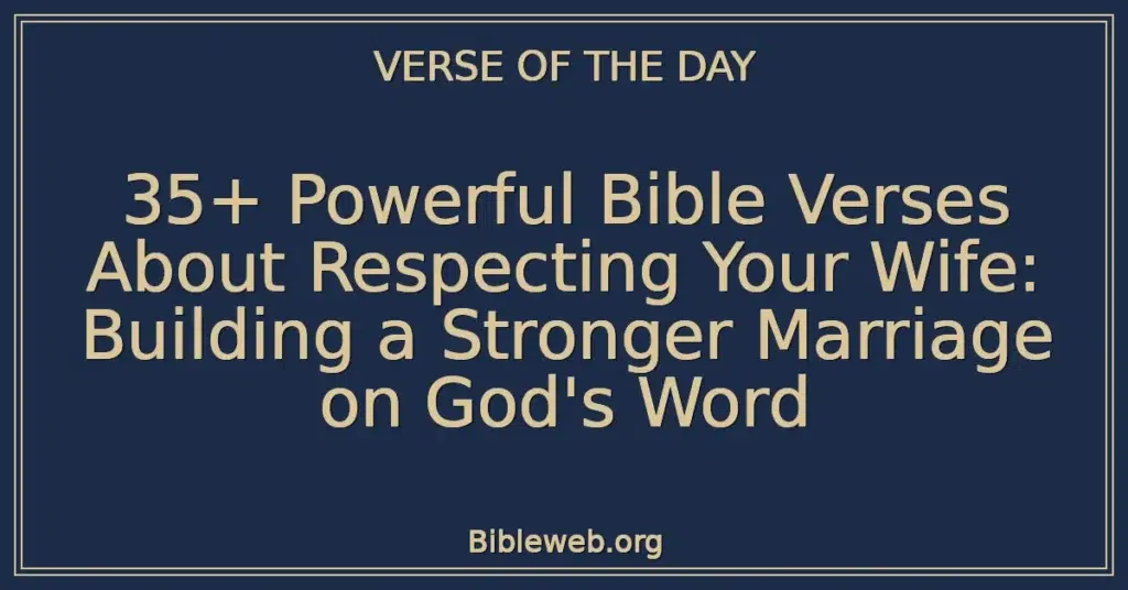 35+ Powerful Bible Verses About Respecting Your Wife: Building a Stronger Marriage on God's Word