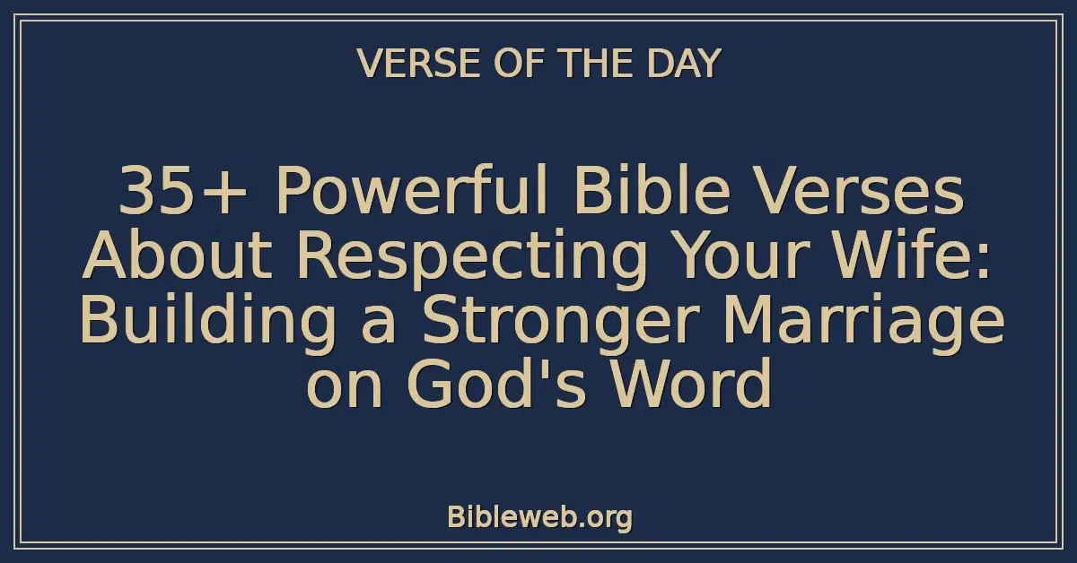 35+ Powerful Bible Verses About Respecting Your Wife: Building a Stronger Marriage on God's Word
