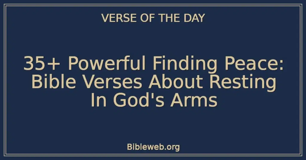 35+ Powerful Finding Peace: Bible Verses About Resting In God's Arms