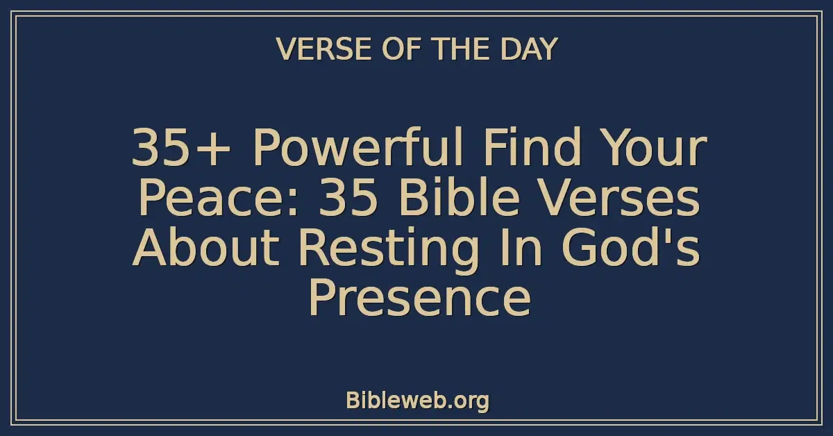 35+ Powerful Find Your Peace: 35 Bible Verses About Resting In God's Presence