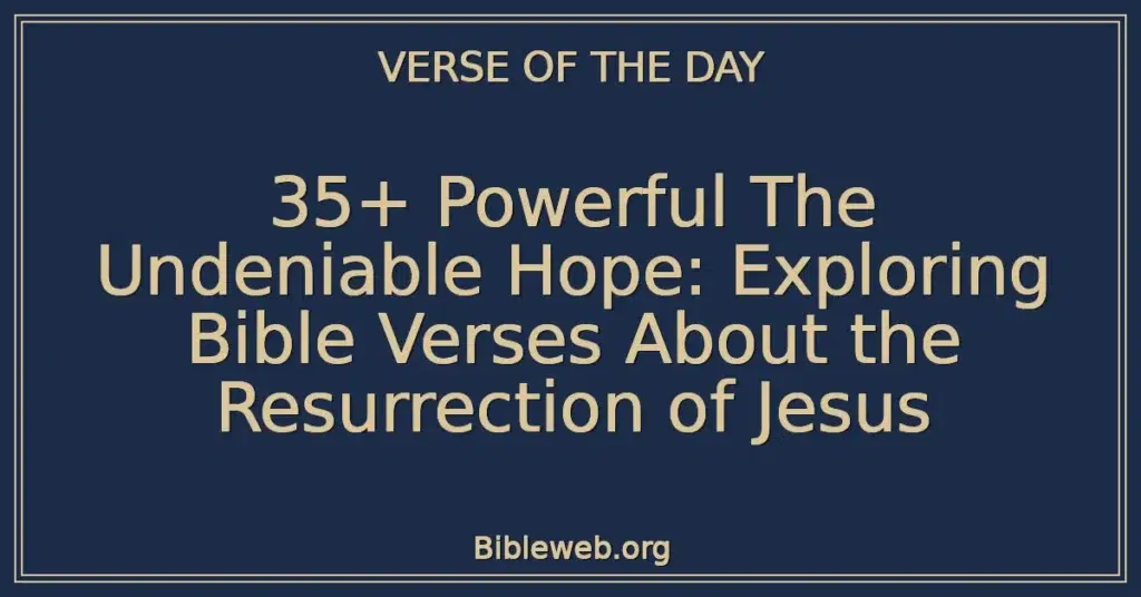 35+ Powerful The Undeniable Hope: Exploring Bible Verses About the Resurrection of Jesus