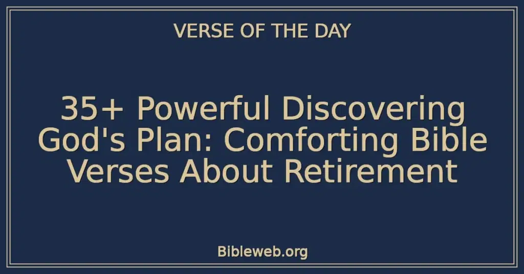 35+ Powerful Discovering God's Plan: Comforting Bible Verses About Retirement