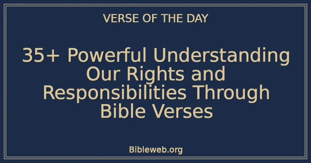 35+ Powerful Understanding Our Rights and Responsibilities Through Bible Verses