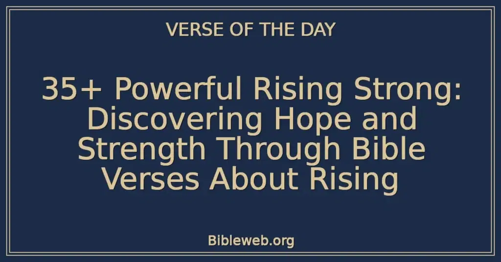 35+ Powerful Rising Strong: Discovering Hope and Strength Through Bible Verses About Rising