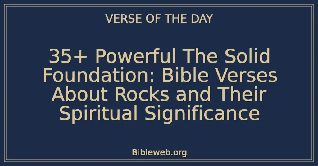 35+ Powerful The Solid Foundation: Bible Verses About Rocks and Their Spiritual Significance