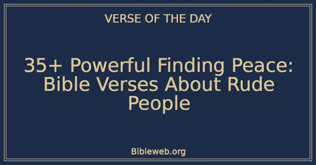 35+ Powerful Finding Peace: Bible Verses About Rude People