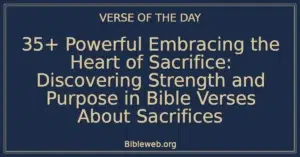 35+ Powerful Embracing the Heart of Sacrifice: Discovering Strength and Purpose in Bible Verses About Sacrifices