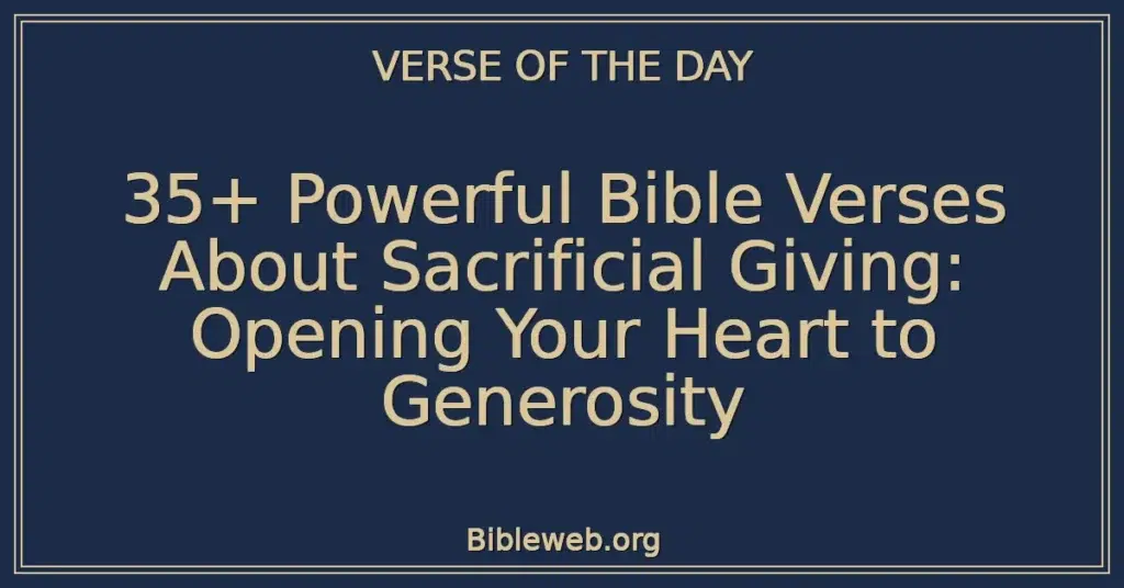 35+ Powerful Bible Verses About Sacrificial Giving: Opening Your Heart to Generosity