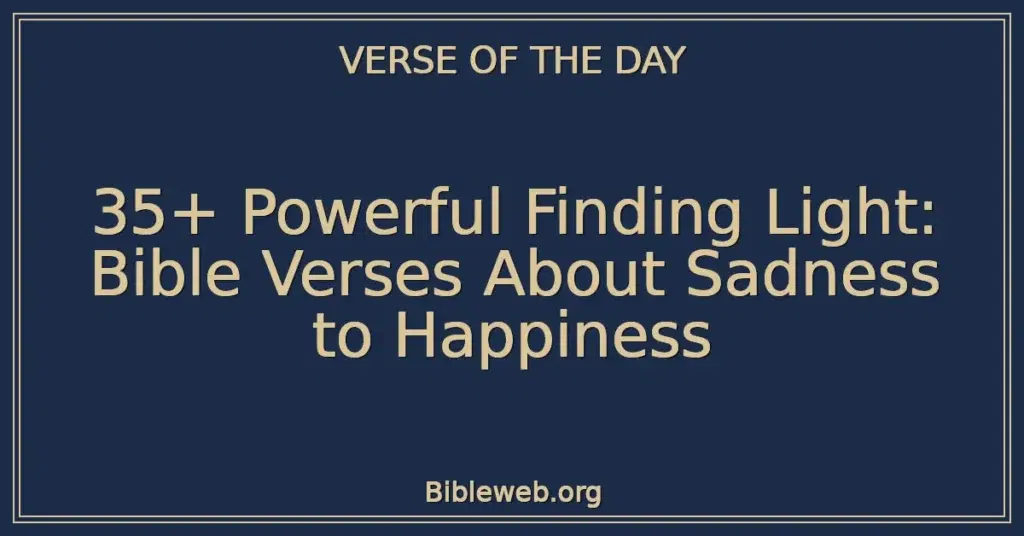 35+ Powerful Finding Light: Bible Verses About Sadness to Happiness