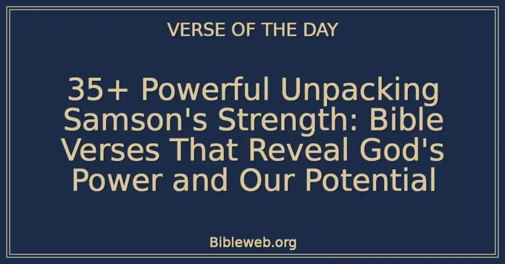 35+ Powerful Unpacking Samson's Strength: Bible Verses That Reveal God's Power and Our Potential