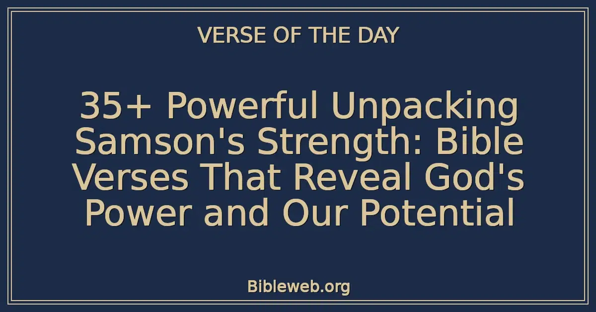 35+ Powerful Unpacking Samson's Strength: Bible Verses That Reveal God's Power and Our Potential