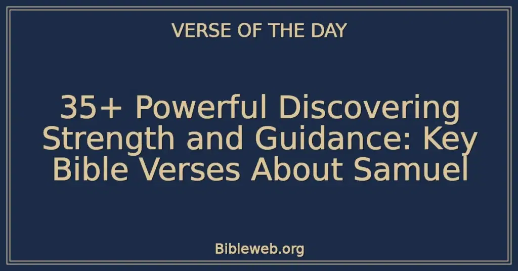 35+ Powerful Discovering Strength and Guidance: Key Bible Verses About Samuel