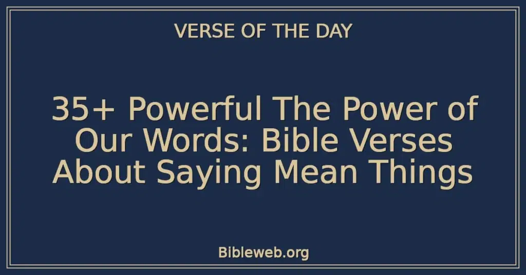 35+ Powerful The Power of Our Words: Bible Verses About Saying Mean Things