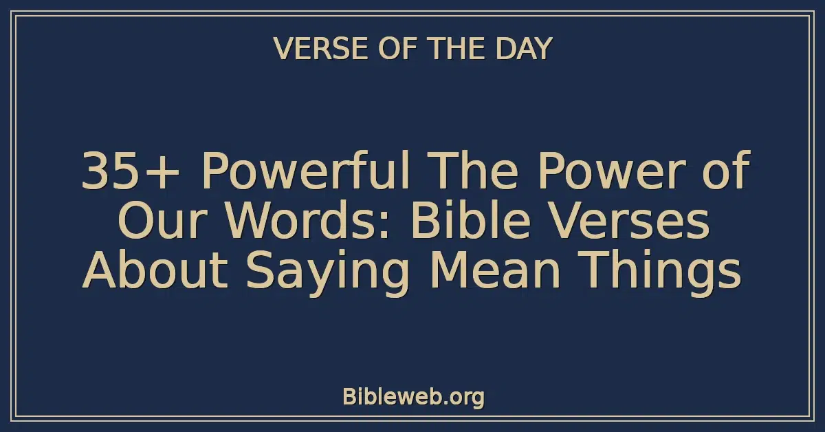 35+ Powerful The Power of Our Words: Bible Verses About Saying Mean Things