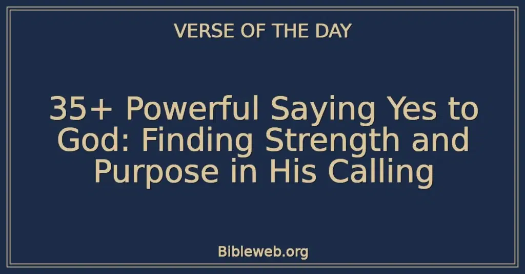 35+ Powerful Saying Yes to God: Finding Strength and Purpose in His Calling