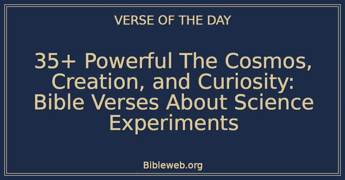35+ Powerful The Cosmos, Creation, and Curiosity: Bible Verses About Science Experiments